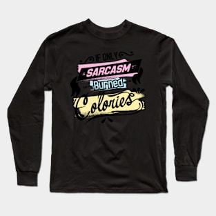 If Only Sarcasm Burned Calories Long Sleeve T-Shirt